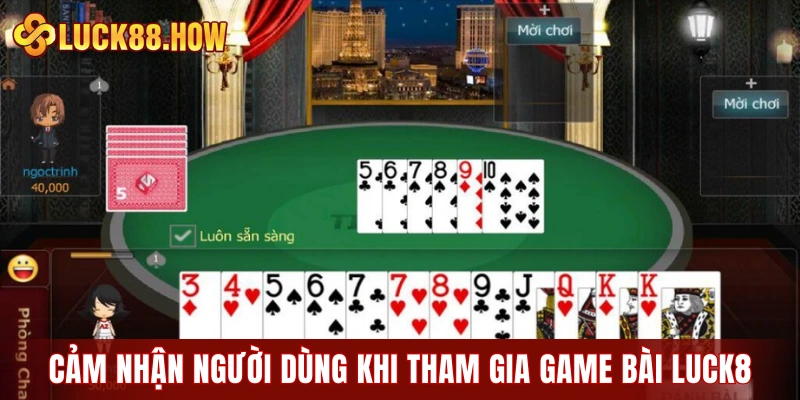 Cảm nhận người dùng khi tham gia game bài LUCK8
