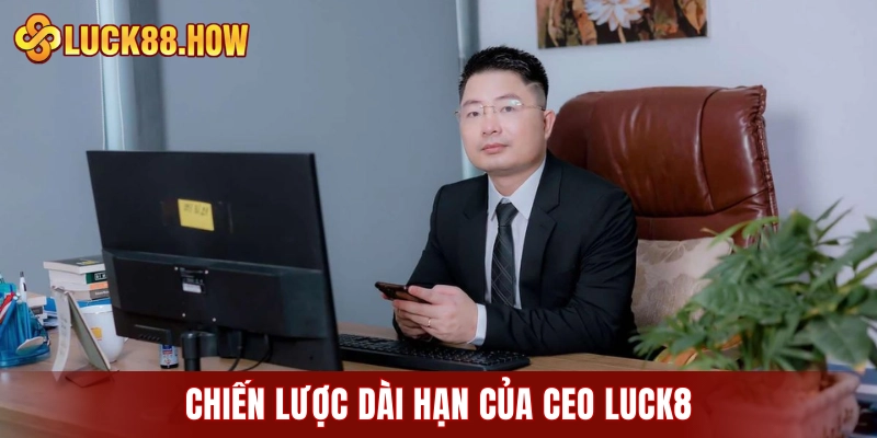 Chiến lược dài hạn và định hướng phát triển của CEO LUCK8
