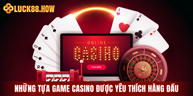 Những tựa game casino LUCK8 được yêu thích hàng đầu