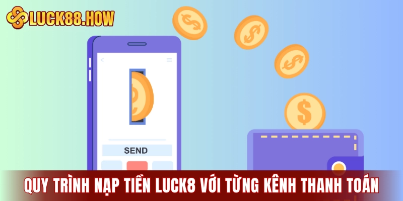 Quy trình nạp tiền LUCK8 cụ thể với từng kênh thanh toán