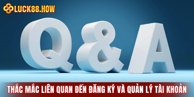 Thắc mắc phổ biến liên quan đến đăng ký và quản lý tài khoản