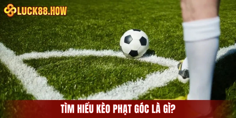 Tìm hiểu kèo phạt góc là gì?