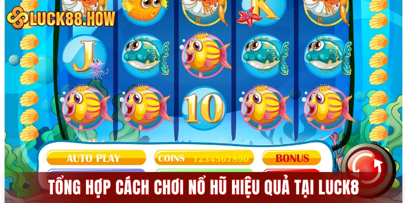 Tổng hợp các cách chơi nổ hũ hiệu quả tại LUCK8