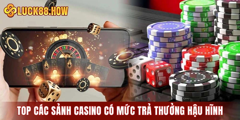 Top các sảnh casino có mức trả thưởng hậu hĩnh