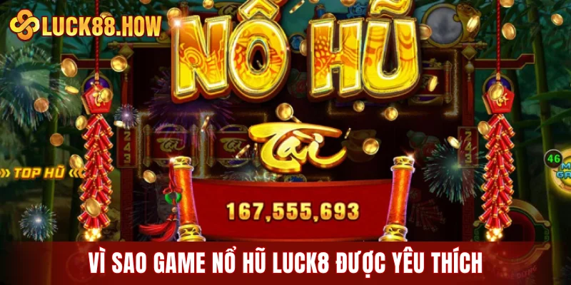 Vì sao game nổ hũ LUCK8 được yêu thích